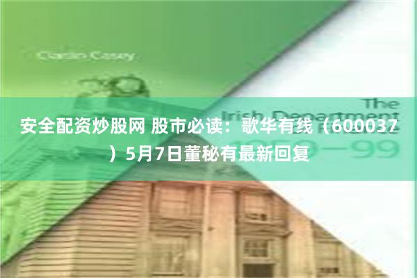 安全配资炒股网 股市必读：歌华有线（600037）5月7日董秘有最新回复
