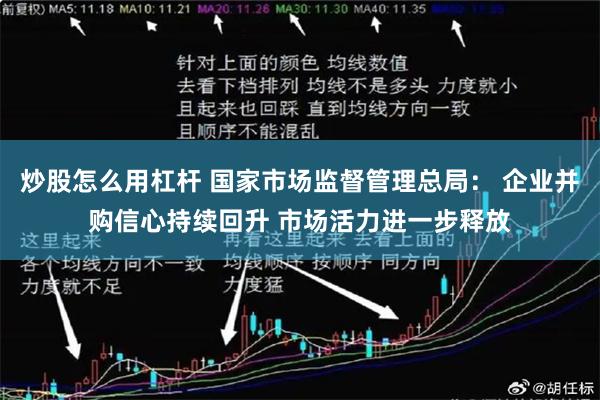 炒股怎么用杠杆 国家市场监督管理总局： 企业并购信心持续回升 市场活力进一步释放